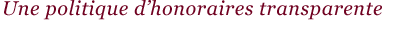 Une politique d'honoraires transparente