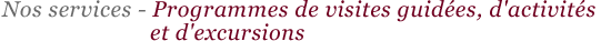 Programmes de visites guid&eacute;es, d'activit&eacute;s et d'excursions